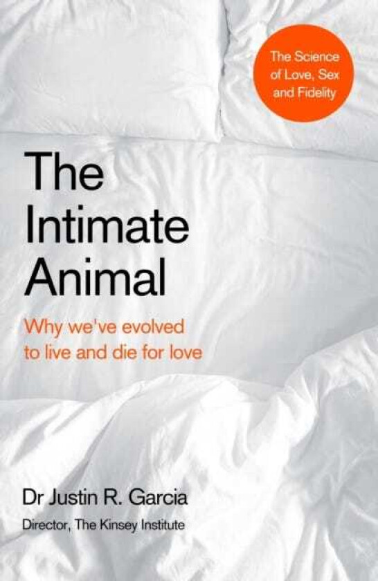 The Intimate Animal Why we've evolved to live and die for love
