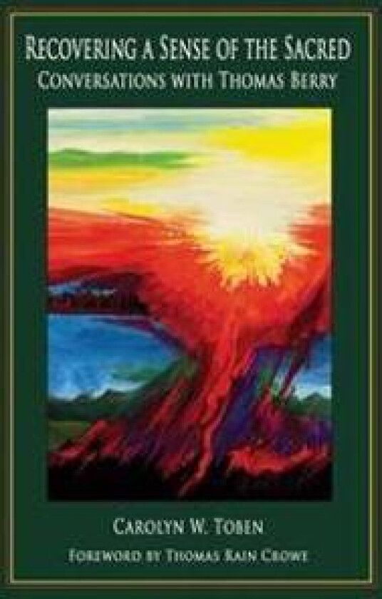 Recovering a Sense of the Sacred: Conversations with Thomas Berry