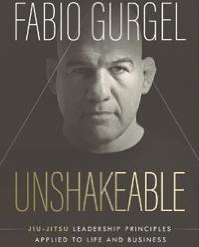 Unshakeable - jiu-jitsu leadership principles applied to live and business