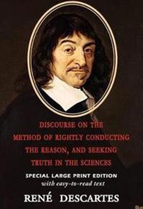 Discourse on the Method of Rightly Conducting the Reason, and Seeking Truth in the Sciences
