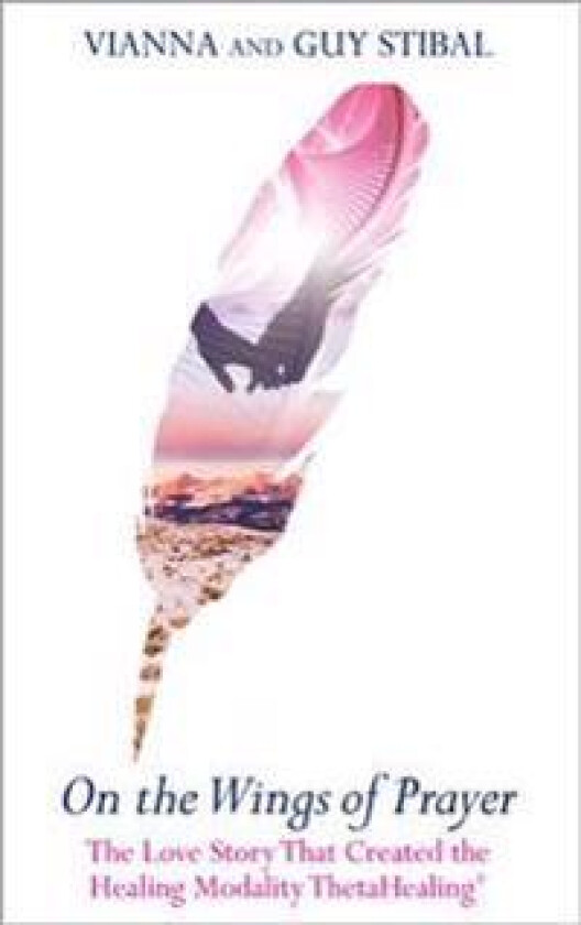 On the Wings of Prayer: The Love Story That Created the Healing Modality ThetaHealing(R)