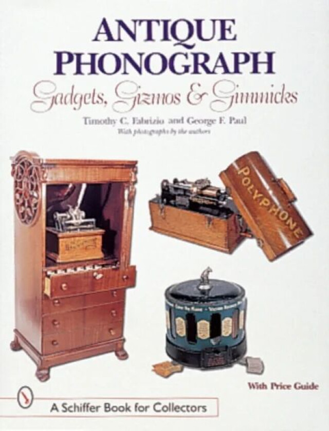Antique Phonograph Gadgets, Gizmos, and Gimmicks av Timothy C. Fabrizio