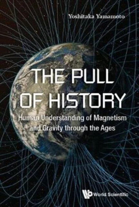 Pull Of History, The: Human Understanding Of Magnetism And Gravity Through The Ages av Yoshitaka (Sundai Preparatory Sch Japan Yamamoto