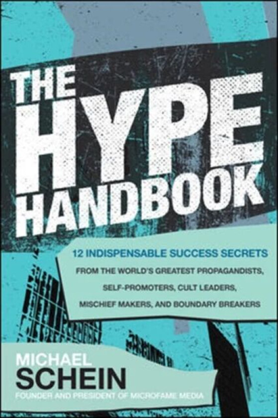 The Hype Handbook: 12 Indispensable Success Secrets From the World's Greatest Propagandists, Self-Pr av Michael Schein