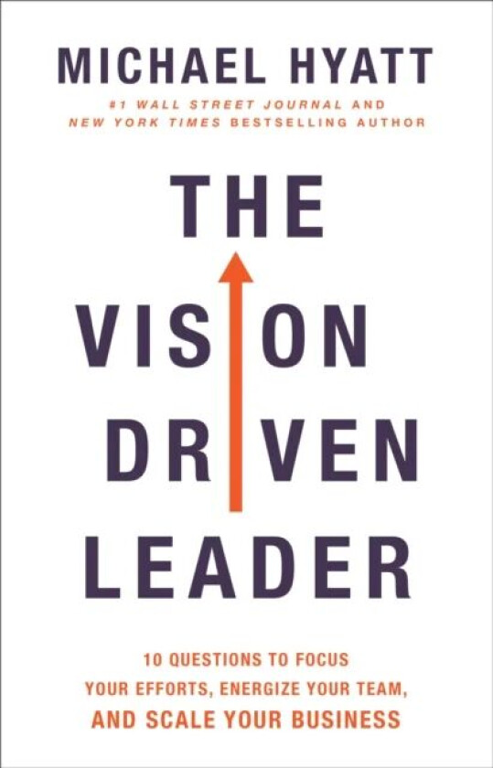 The Vision Driven Leader ¿ 10 Questions to Focus Your Efforts, Energize Your Team, and Scale Your Bu av Michael Hyatt