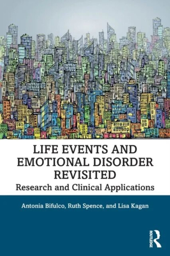 Life Events and Emotional Disorder Revisited av Antonia (Middlesex University UK) Bifulco, Ruth Spence, Lisa Kagan