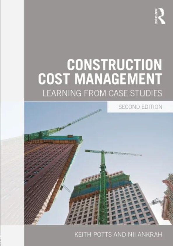 Construction Cost Management av Keith (University of Wolverhampton UK) Potts, Nii (University of Wolverhampton UK) Ankrah