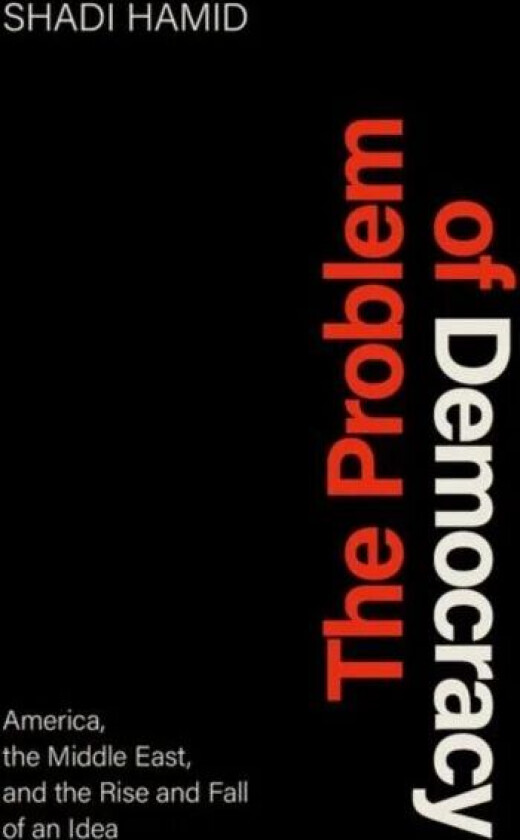 The Problem of Democracy av Shadi (Senior Fellow Senior Fellow The Brookings Institution) Hamid
