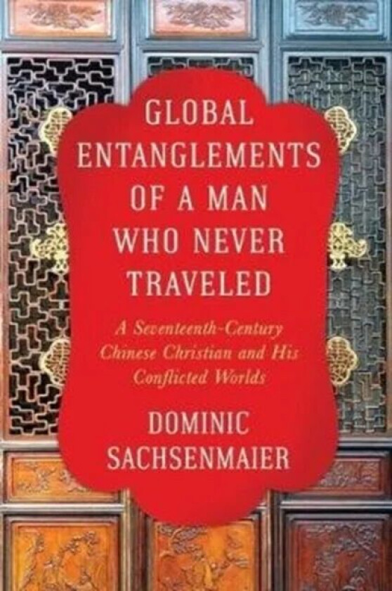 Global Entanglements of a Man Who Never Traveled av Dominic Sachsenmaier