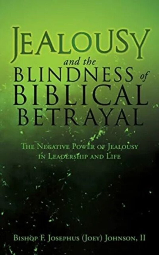 Jealousy and the Blindness of Biblical Betrayal av Bishop F Josephus (Joey) II Johnson