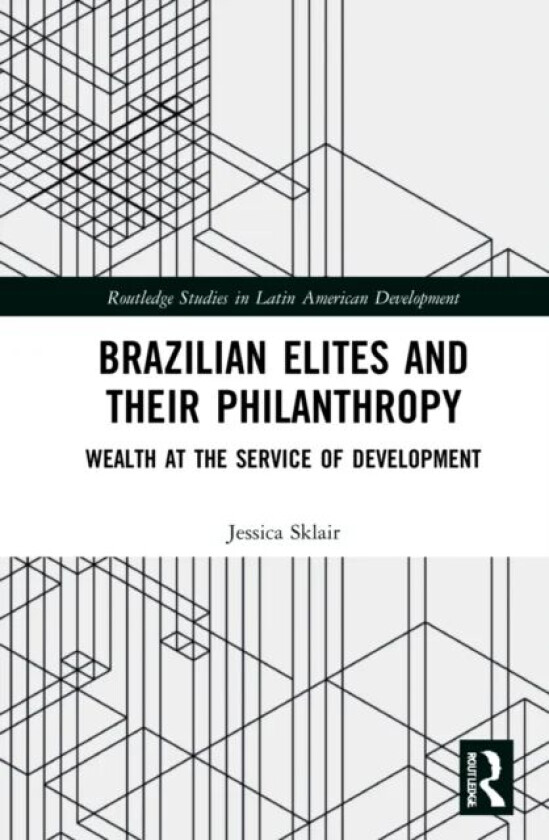 Brazilian Elites and their Philanthropy av Jessica (University of Cambridge UK) Sklair