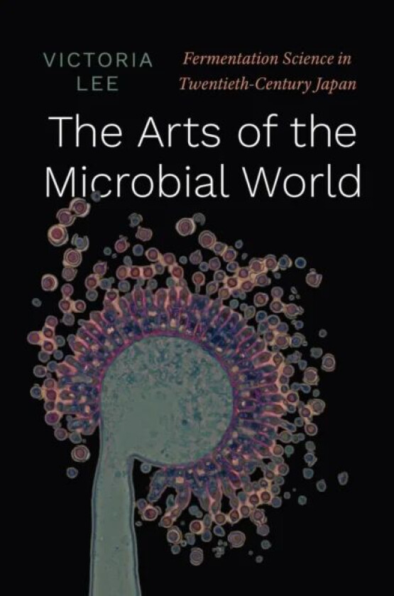 The Arts of the Microbial World av Victoria Lee