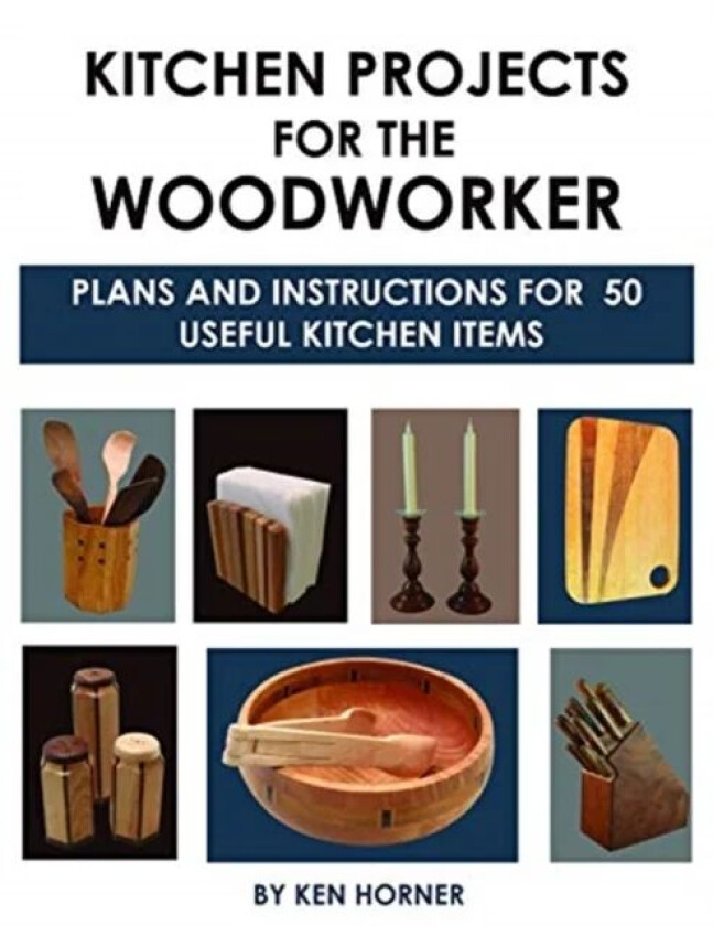 Kitchen Projects for the Woodworker: Plans and Instructions for Over 65 Useful Kitchen Items av Ken Horner