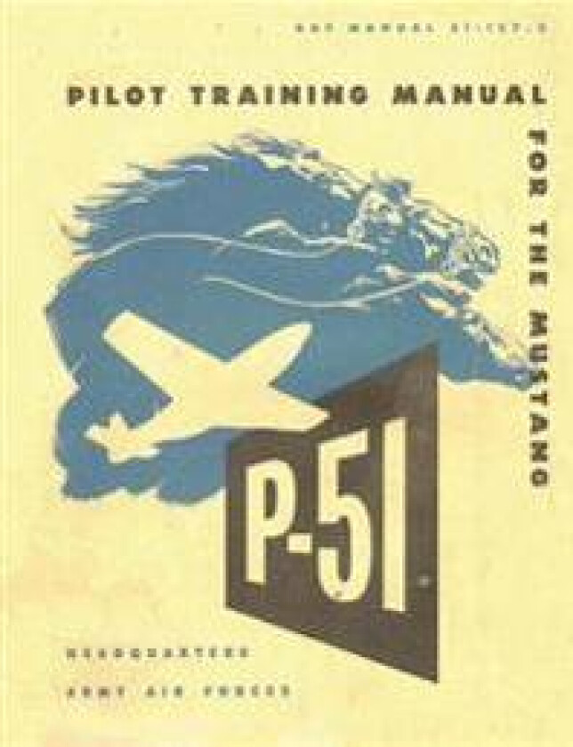 Pilot Training Manual for the Mustang P-51. by: United States. Army Air Forces. Office of Flying Safety