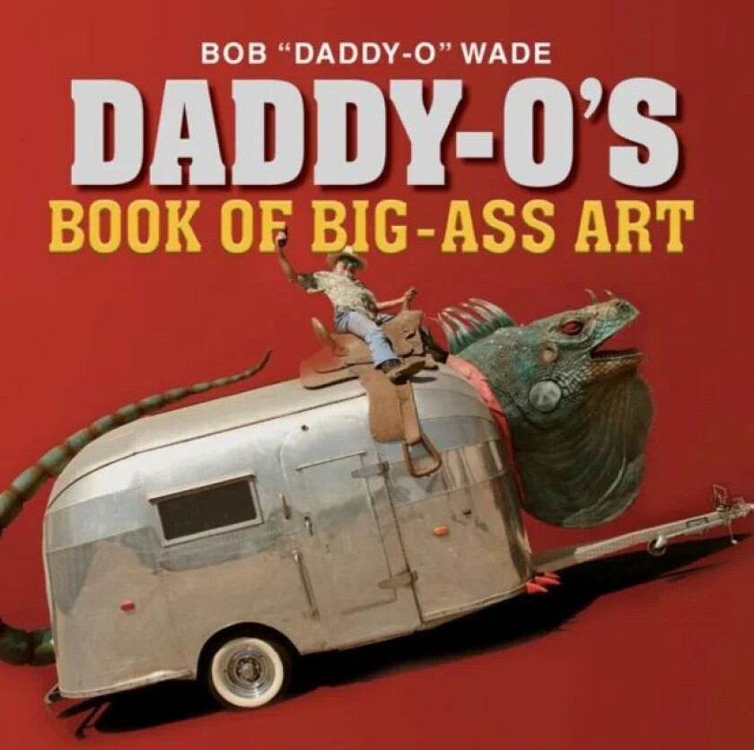 Daddy-O's Book of Big-Ass Art av Bob Wade