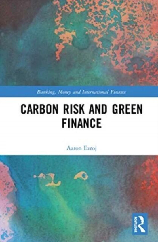 Carbon Risk and Green Finance av Aaron Ezroj
