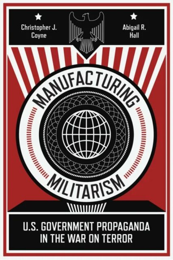 Manufacturing Militarism av Christopher J. Coyne, Abigail R. Hall