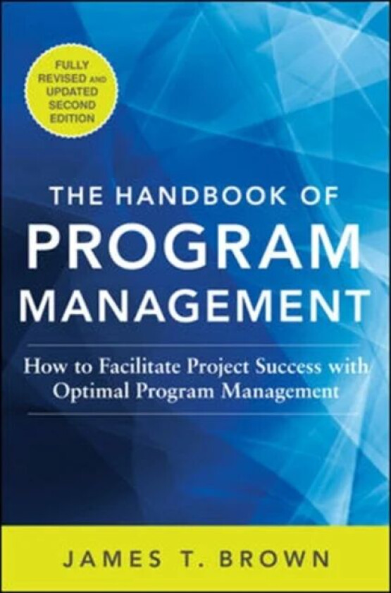 The Handbook of Program Management: How to Facilitate Project Success with Optimal Program Managemen av James T Brown