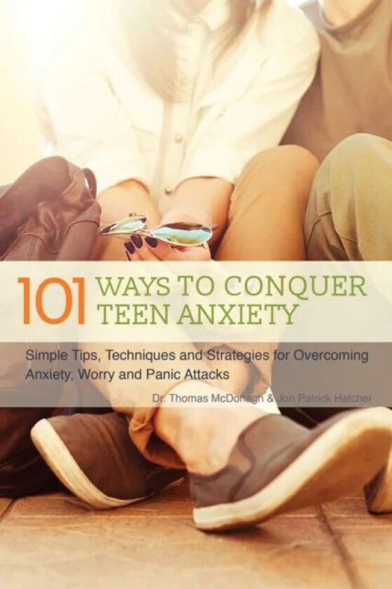 101 Ways To Conquer Teen Anxiety av Thomas McDonagh, Jon Patrick Hatcher