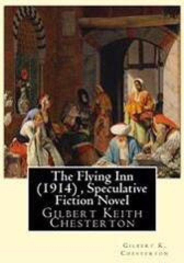 The Flying Inn (1914), by Gilbert K. Chesterton ( Speculative Fiction Novel ): Gilbert Keith Chesterton