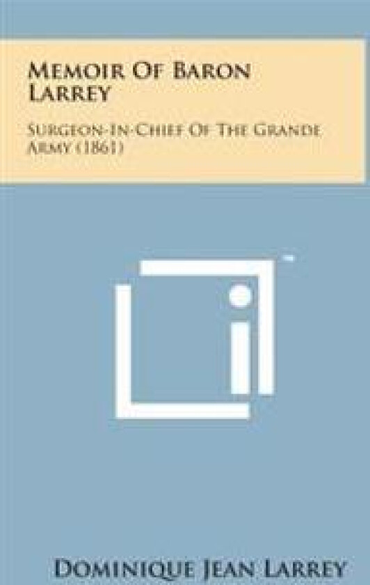 Memoir of Baron Larrey: Surgeon-In-Chief of the Grande Army (1861)
