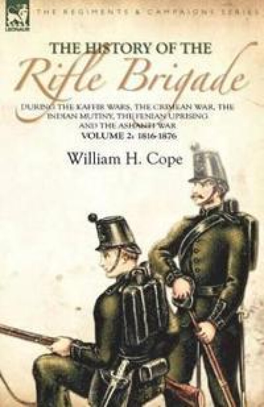 The History of the Rifle Brigade-During the Kaffir Wars, The Crimean War, The Indian Mutiny, The Fenian Uprising and the Ashanti War