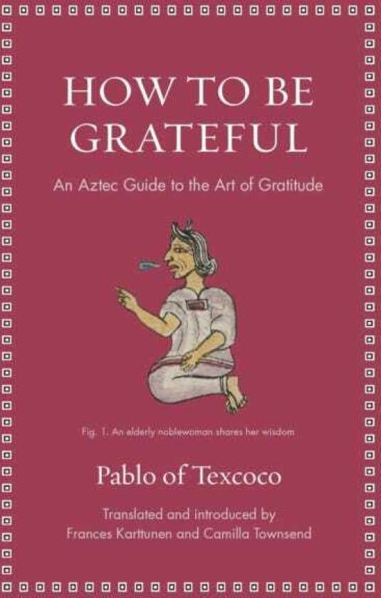How to Be Grateful An Aztec Guide to the Art of Gratitude