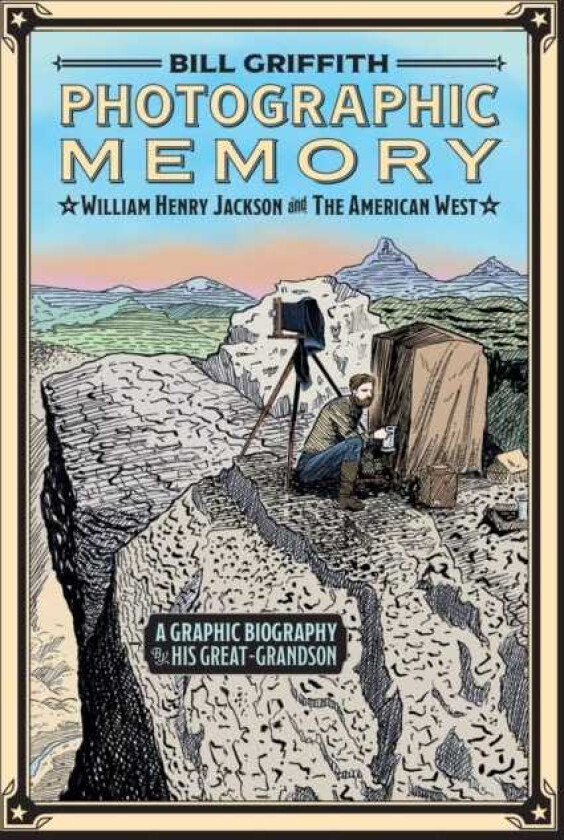 Photographic Memory: A Graphic Biography William Henry Jackson and the American West