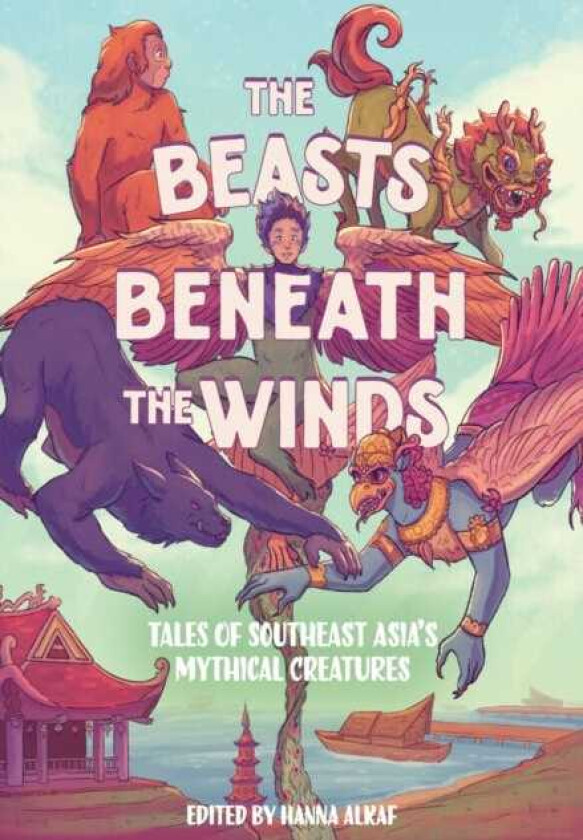 The Beasts Beneath the Winds Tales of Southeast Asia’s Mythical Creatures