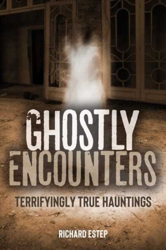 Ghostly Encounters Terrifyingly True Hauntings