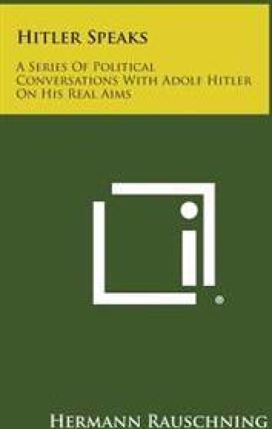 Hitler Speaks: A Series of Political Conversations with Adolf Hitler on His Real Aims