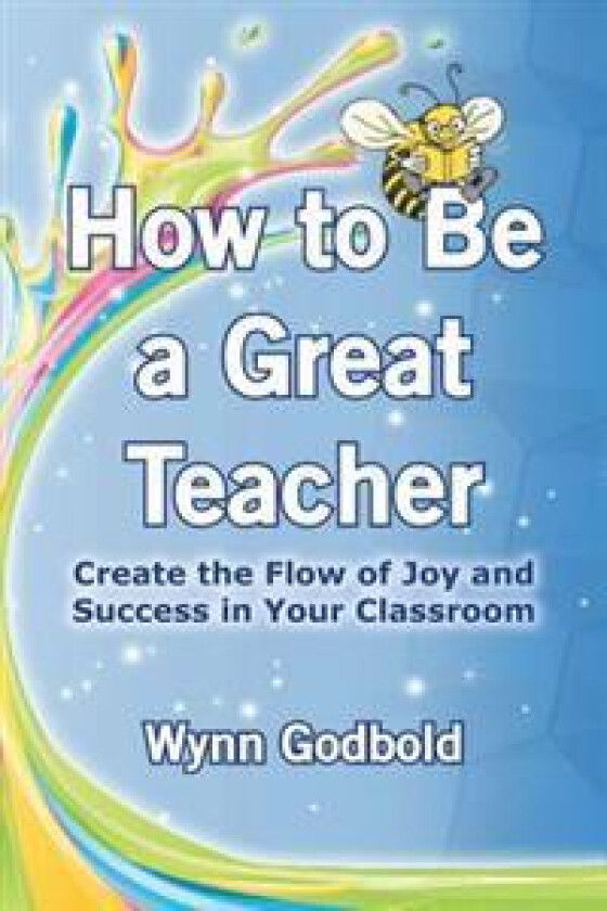 How to Be a Great Teacher: Create the Flow of Joy and Success in Your Classroom