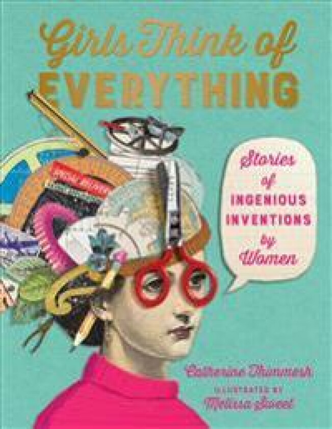Girls Think of Everything: Stories of Ingenious Inventions by Women