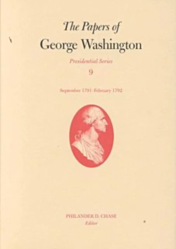 The Papers of George Washington v.9; Presidential Series;September 1791-February 1792 av George Washington