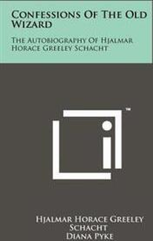 Confessions of the Old Wizard: The Autobiography of Hjalmar Horace Greeley Schacht