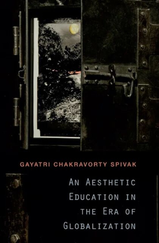 An Aesthetic Education in the Era of Globalization av Gayatri Chakravorty Spivak