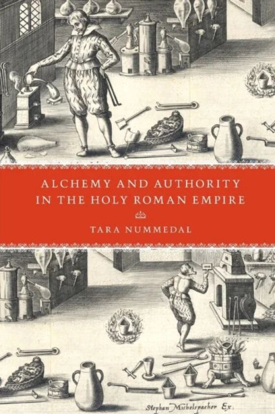 Alchemy and Authority in the Holy Roman Empire av Tara Nummedal