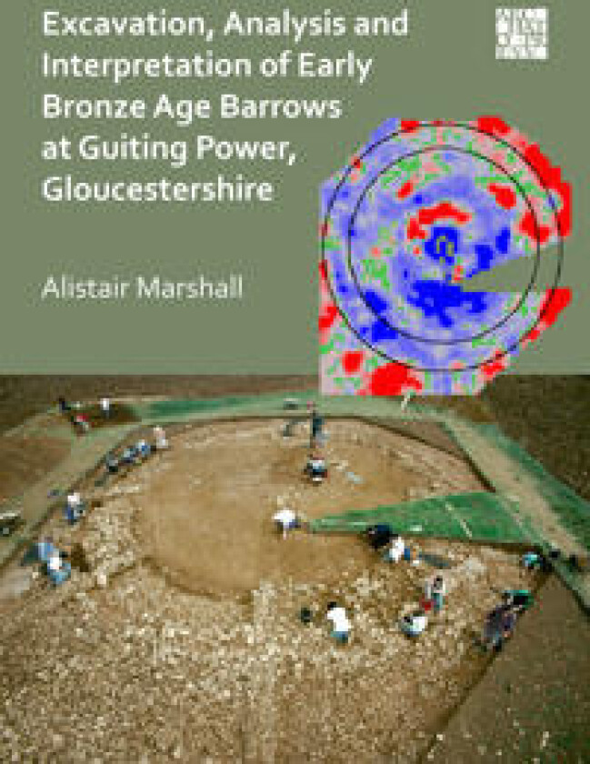 Excavation, Analysis and Interpretation of Early Bronze Age Barrows at Guiting Power, Gloucestershire