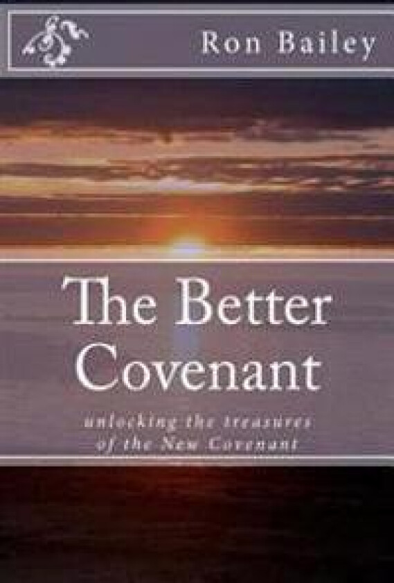 The Better Covenant: Unlocking the Treasures of the New Covenant