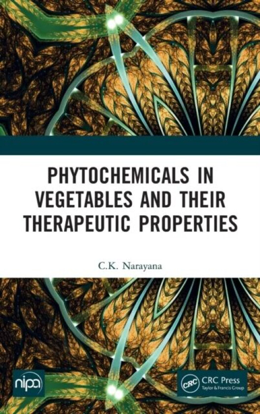 Phytochemicals in Vegetables and their Therapeutic Properties av C.K Narayana