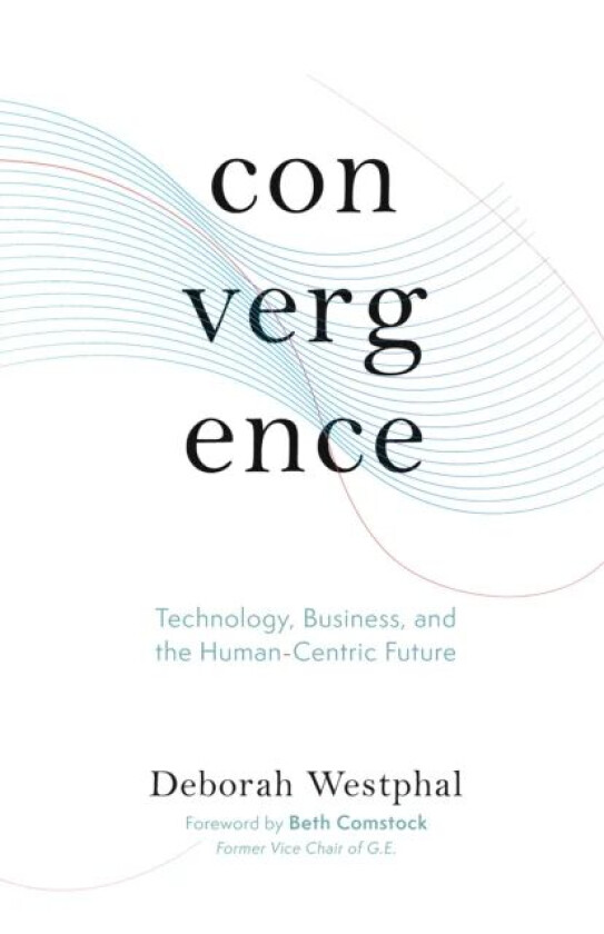 Convergence: Technology, Business, and the Human-Centric Future av Deborah Westphal
