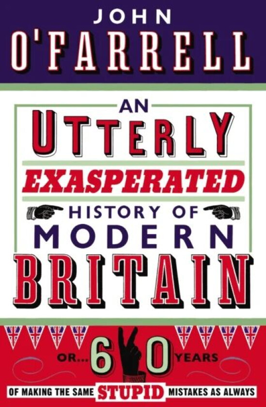 An Utterly Exasperated History of Modern Britain av John O'Farrell