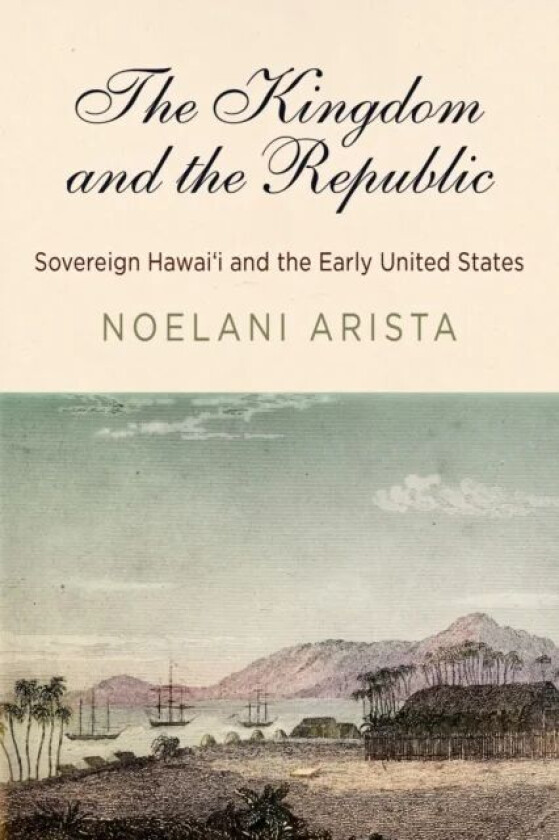 The Kingdom and the Republic av Noelani Arista