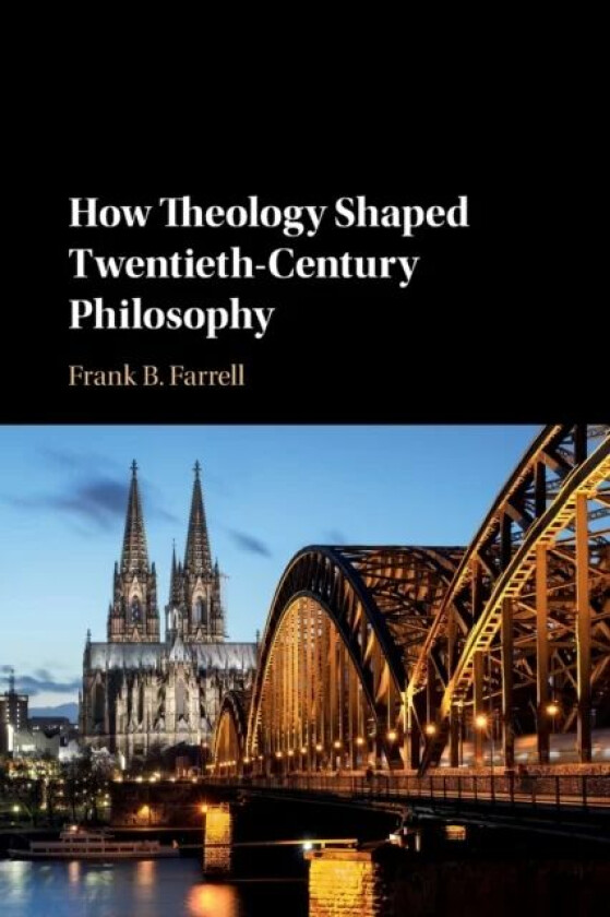 How Theology Shaped Twentieth-Century Philosophy av Frank B. (State University of New York Purchase) Farrell