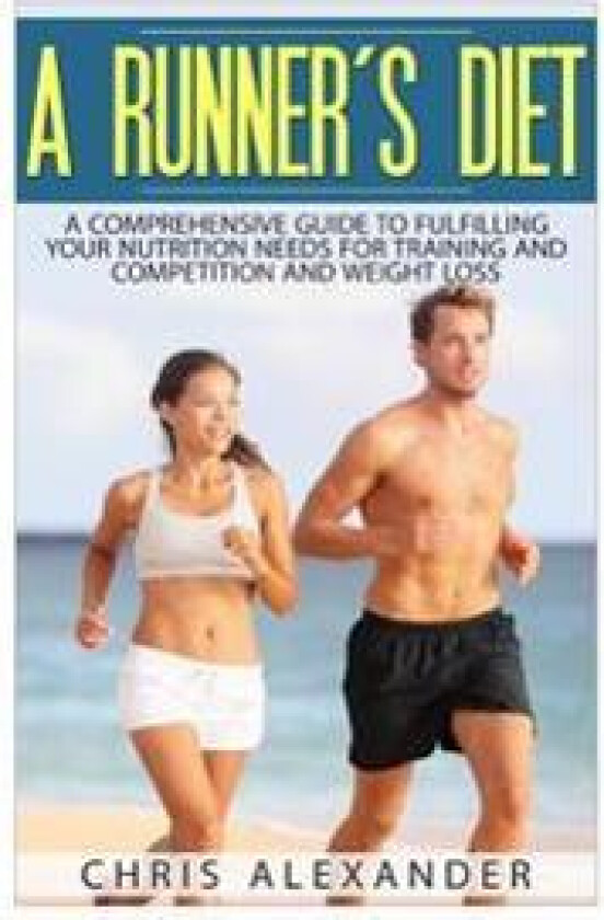 A Runner's Diet: A Comprehensive Guide to Fulfilling your Nutrition Needs for
