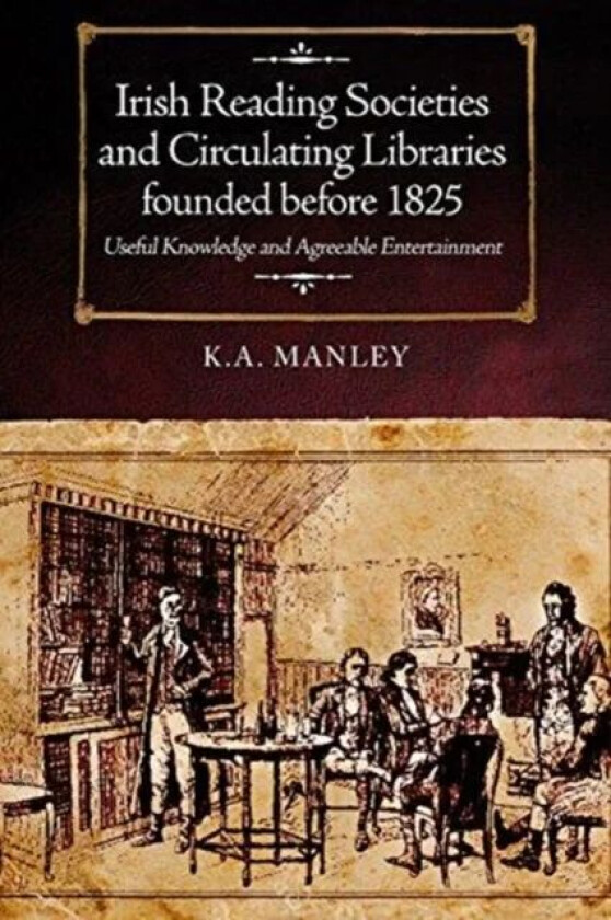 Irish Reading Societies and Circulating Libraries founded before 1825 av Keith Manley
