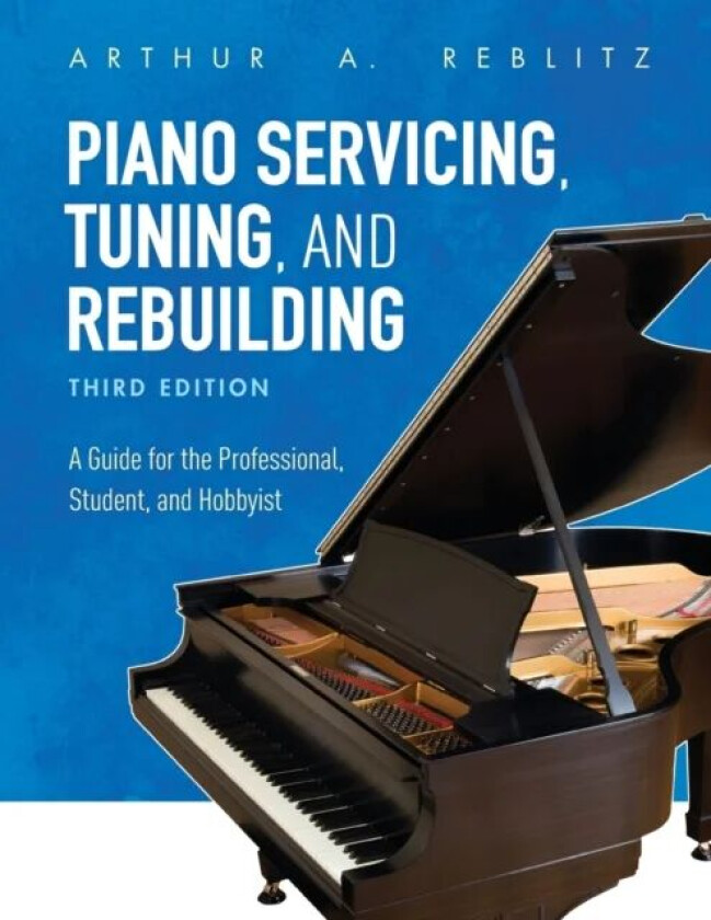 Piano Servicing, Tuning, and Rebuilding av Arthur A. Reblitz