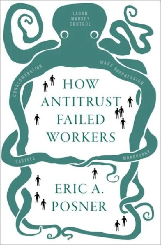 How Antitrust Failed Workers av Eric A. (Kirkland and Ellis Distinguished Service Professor of Law Kirkland and Ellis Distinguished Service Professor