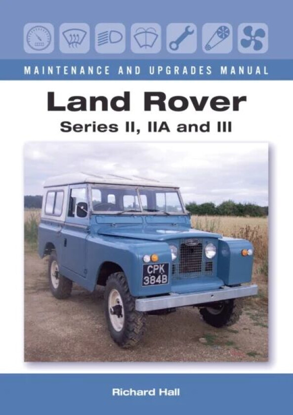 Land Rover Series II, IIA and III Maintenance and Upgrades Manual av Richard Hall