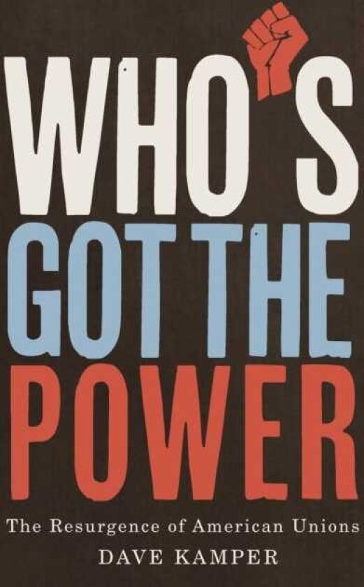 Who's Got the Power The Resurgence of American Unions